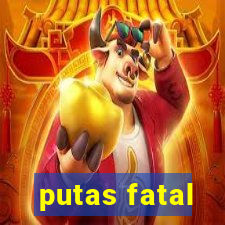 putas fatal